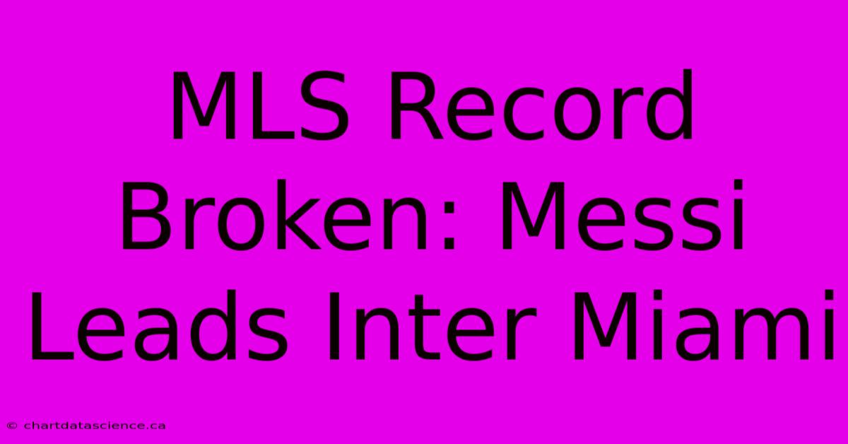 MLS Record Broken: Messi Leads Inter Miami