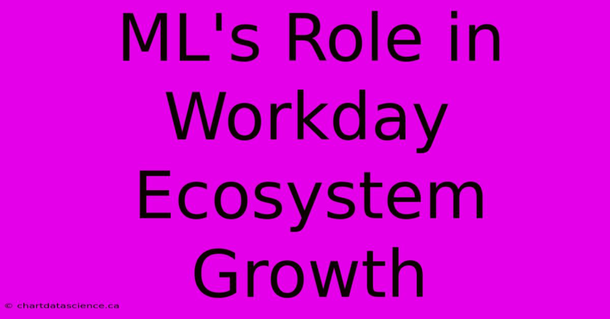 ML's Role In Workday Ecosystem Growth