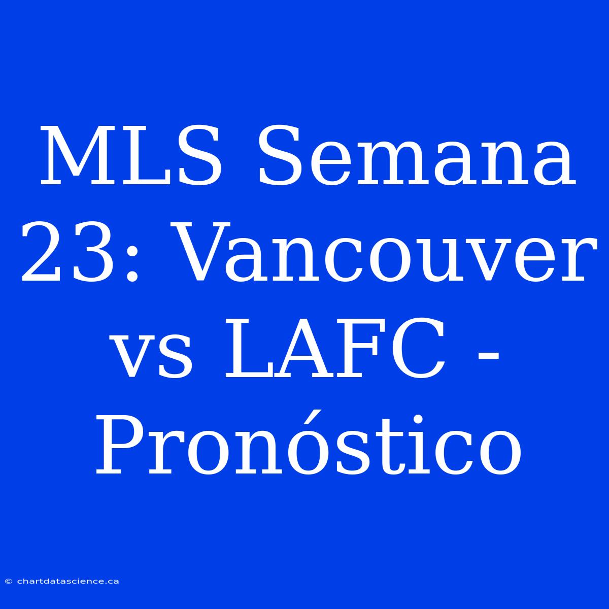 MLS Semana 23: Vancouver Vs LAFC - Pronóstico