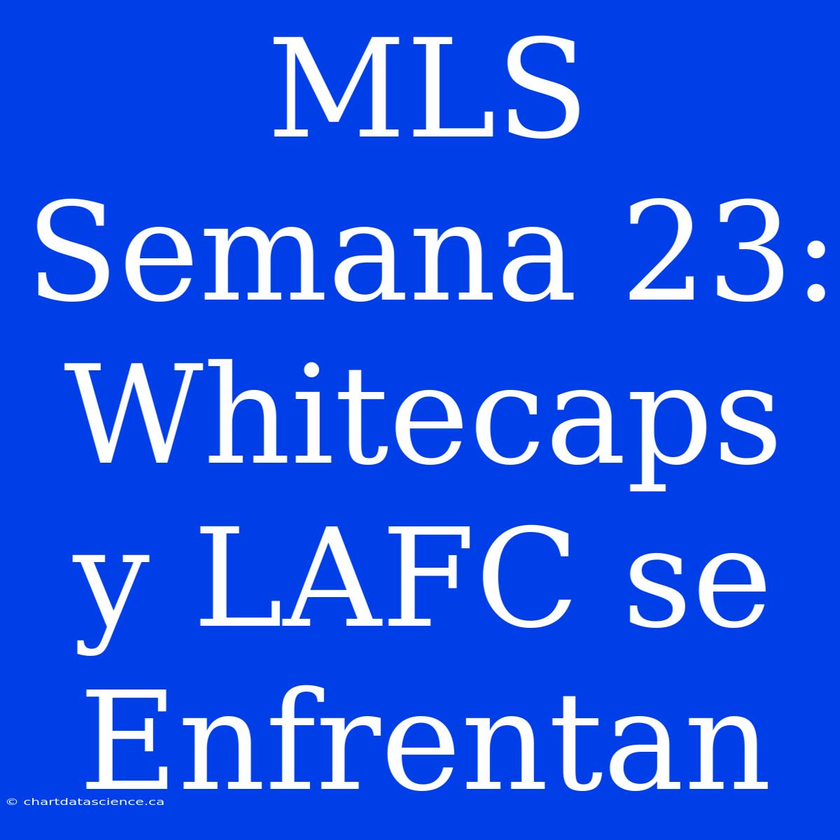 MLS Semana 23: Whitecaps Y LAFC Se Enfrentan