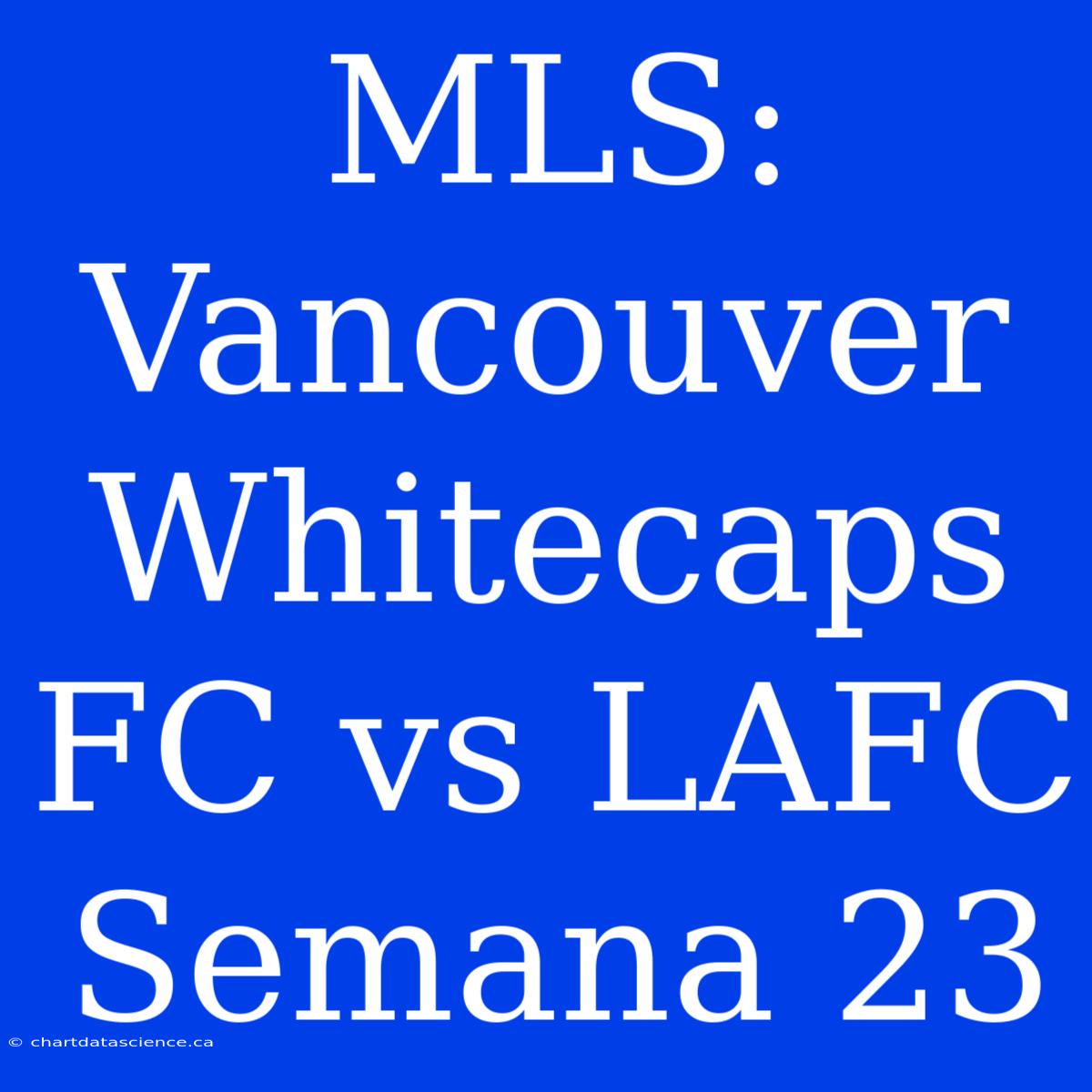 MLS: Vancouver Whitecaps FC Vs LAFC Semana 23