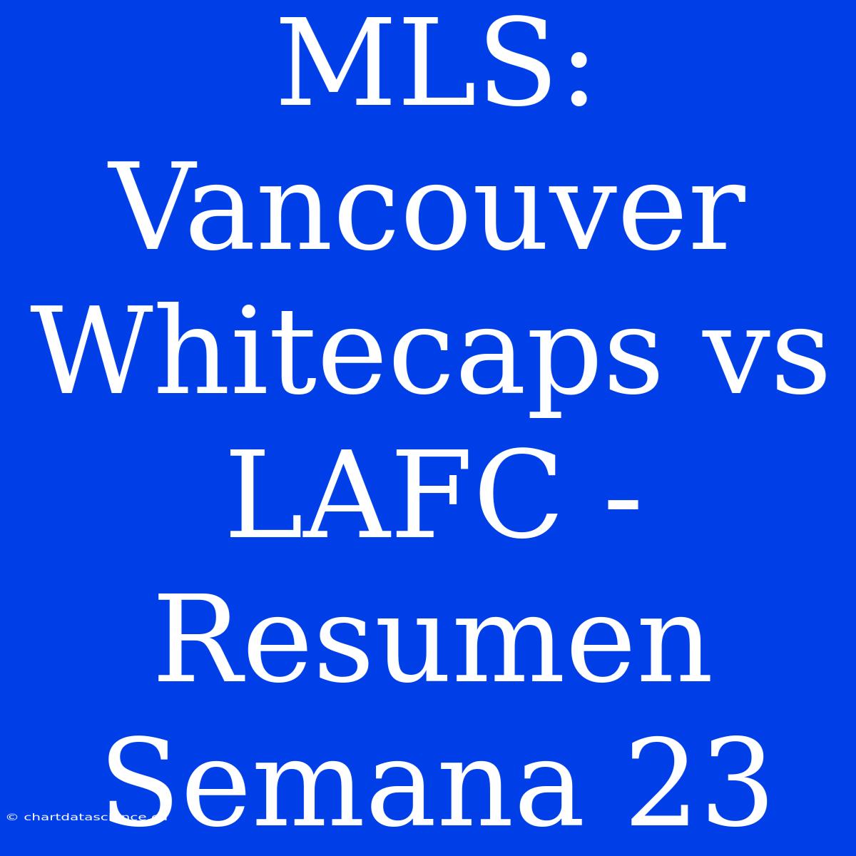 MLS: Vancouver Whitecaps Vs LAFC - Resumen Semana 23