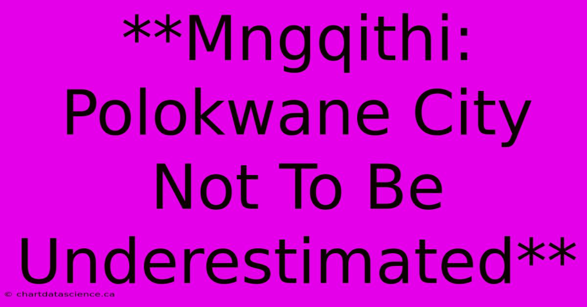 **Mngqithi: Polokwane City Not To Be Underestimated**