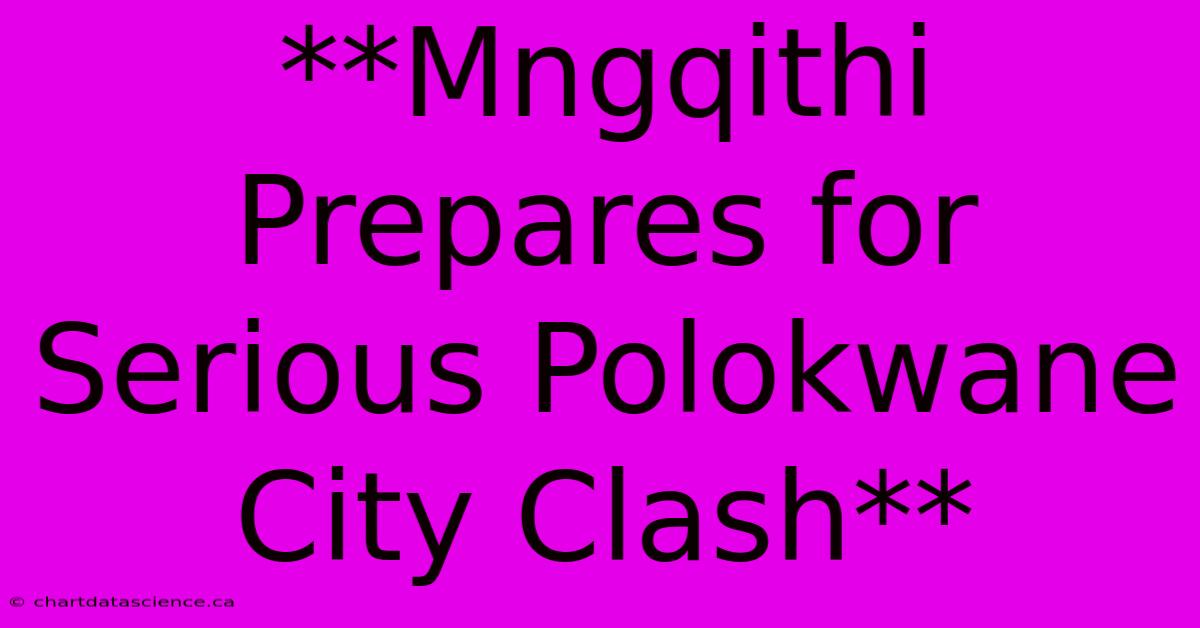 **Mngqithi Prepares For Serious Polokwane City Clash** 