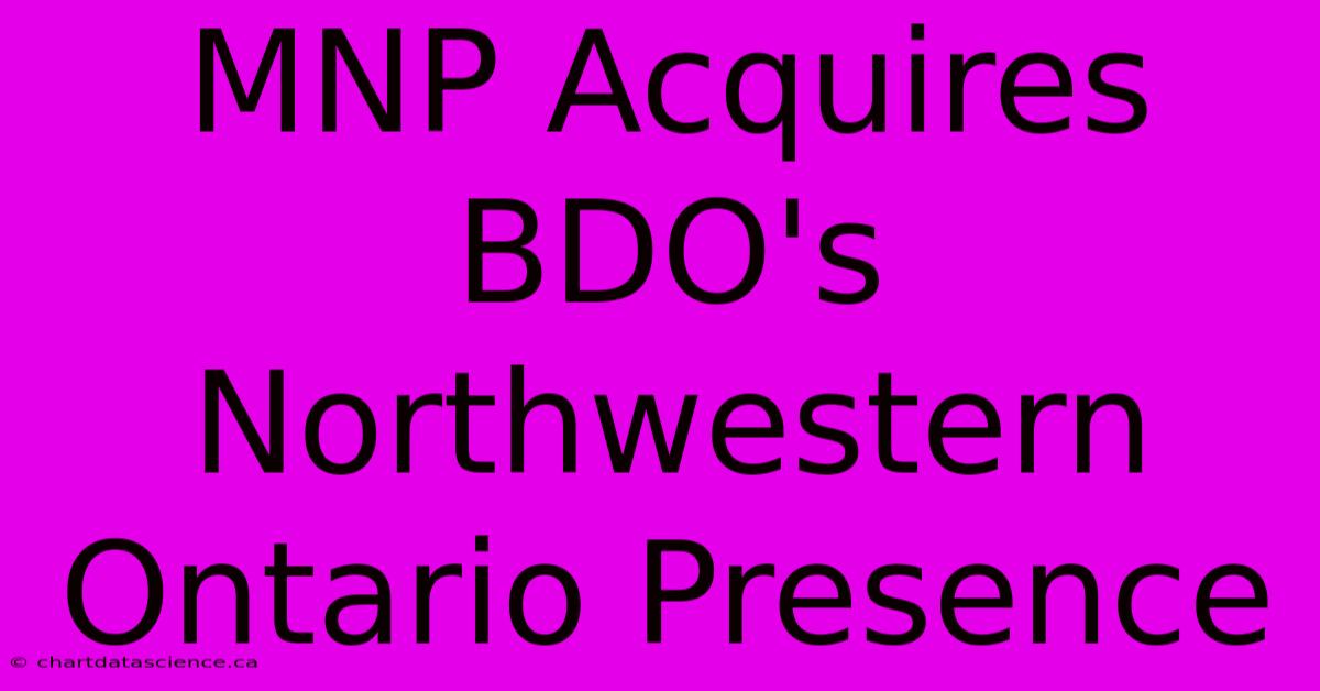 MNP Acquires BDO's Northwestern Ontario Presence