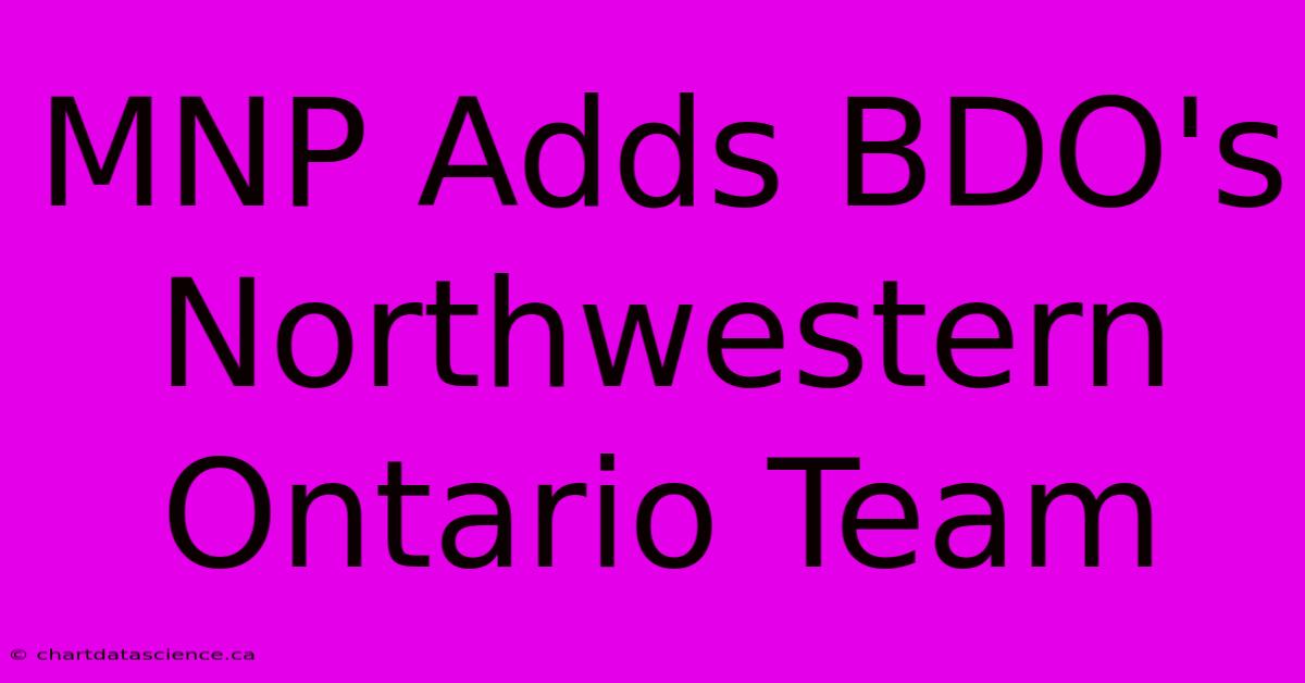 MNP Adds BDO's Northwestern Ontario Team