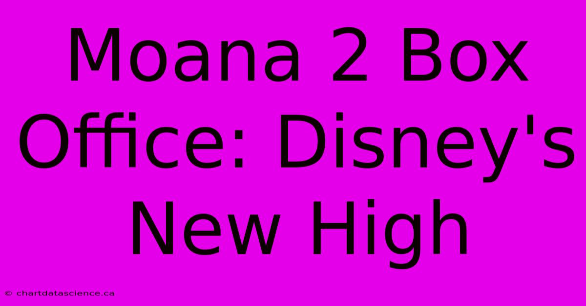 Moana 2 Box Office: Disney's New High