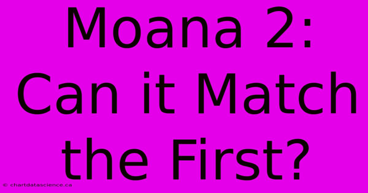 Moana 2: Can It Match The First?