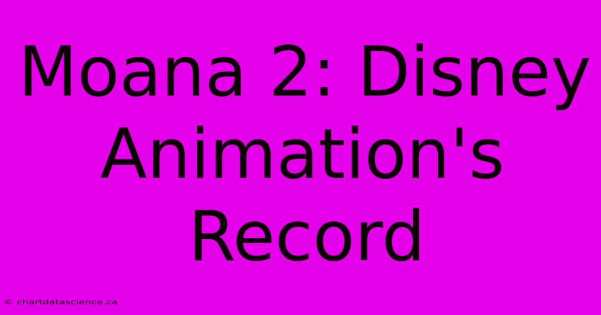 Moana 2: Disney Animation's Record