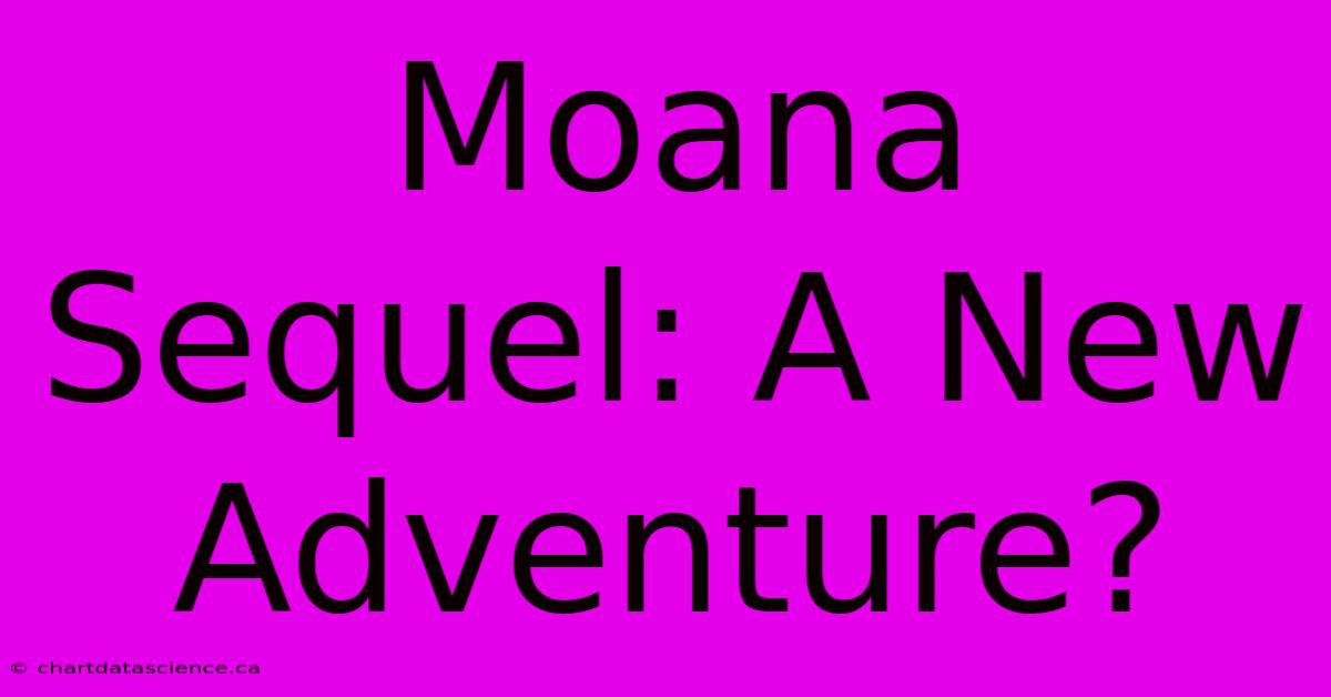 Moana Sequel: A New Adventure?