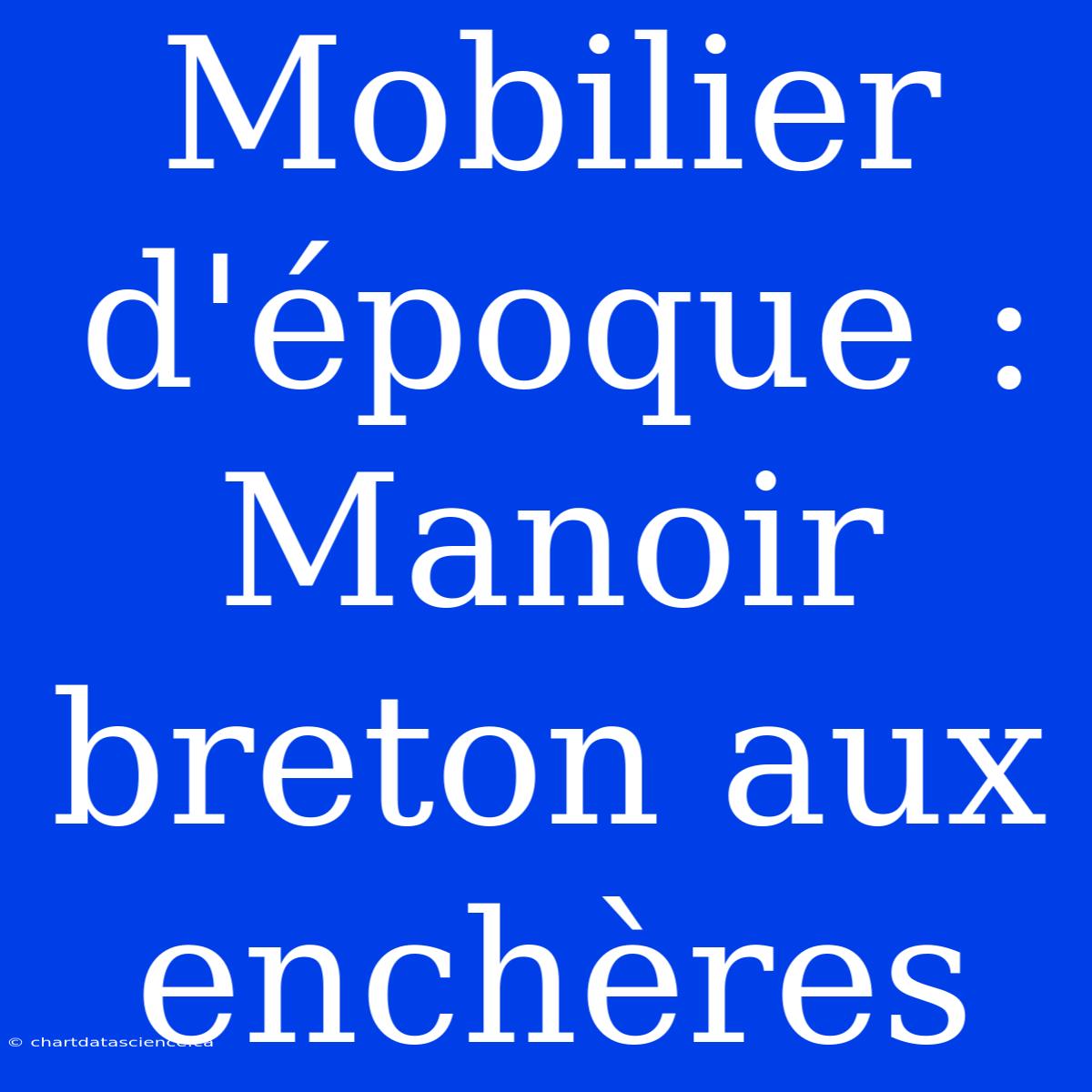 Mobilier D'époque : Manoir Breton Aux Enchères