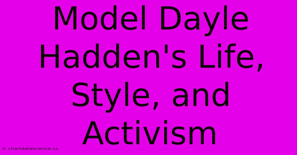 Model Dayle Hadden's Life, Style, And Activism