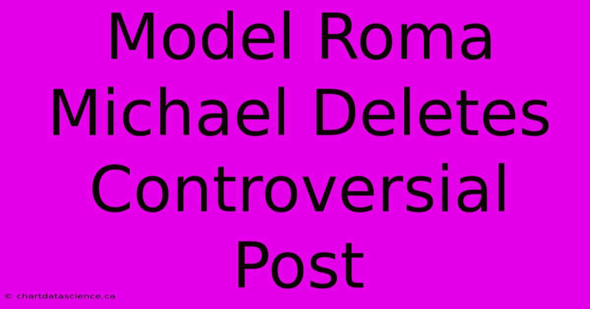 Model Roma Michael Deletes Controversial Post