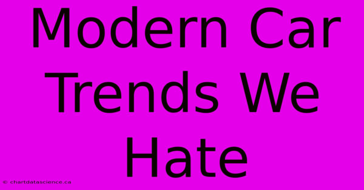 Modern Car Trends We Hate