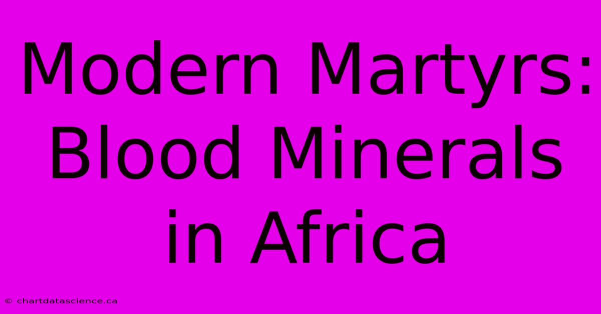 Modern Martyrs: Blood Minerals In Africa