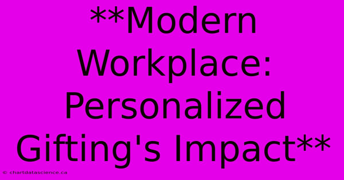 **Modern Workplace: Personalized Gifting's Impact**