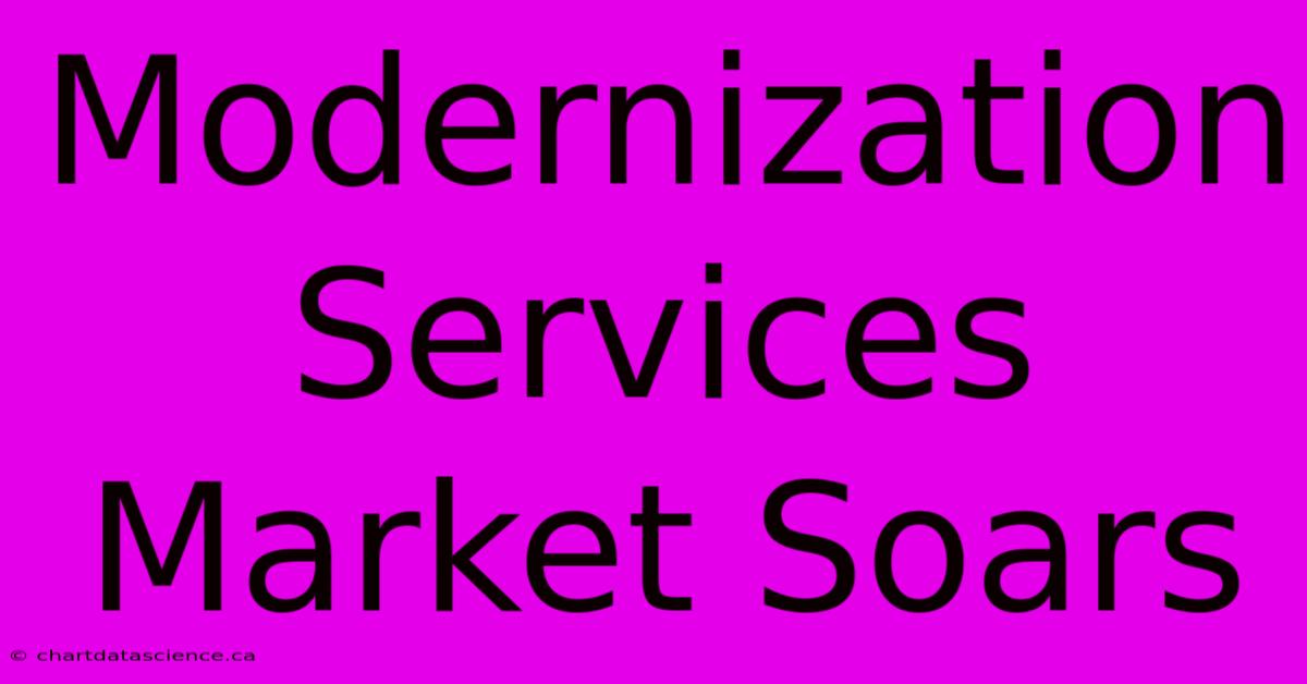 Modernization Services Market Soars