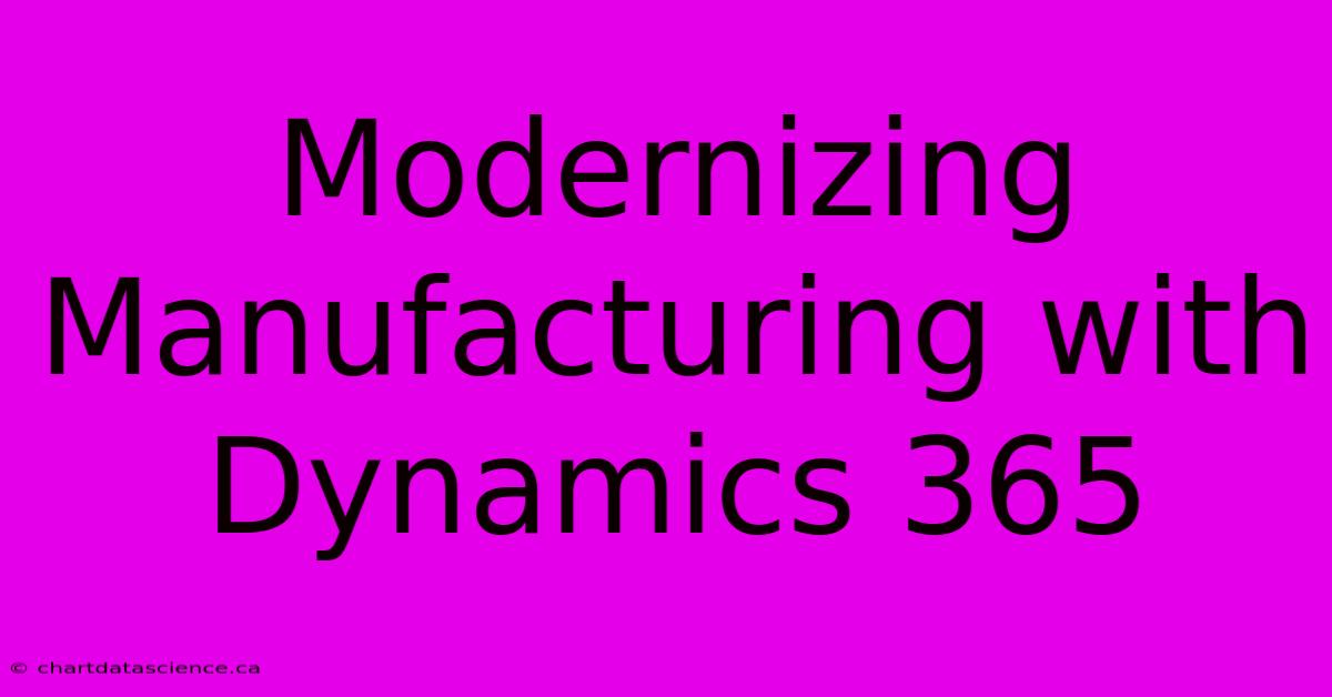 Modernizing Manufacturing With Dynamics 365