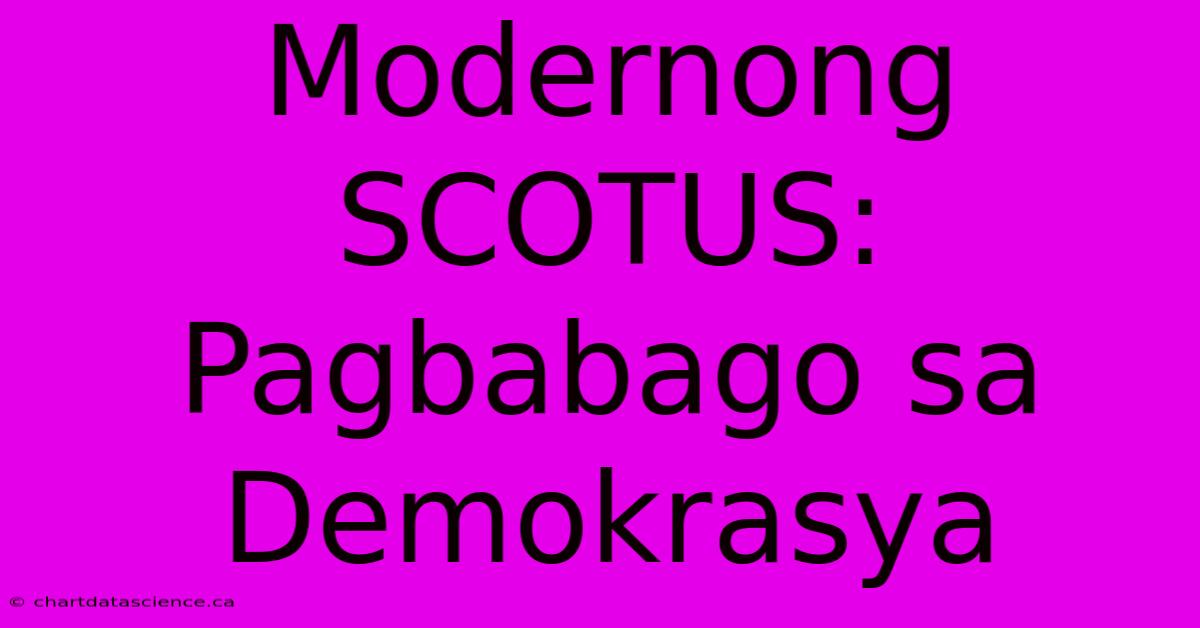 Modernong SCOTUS: Pagbabago Sa Demokrasya 