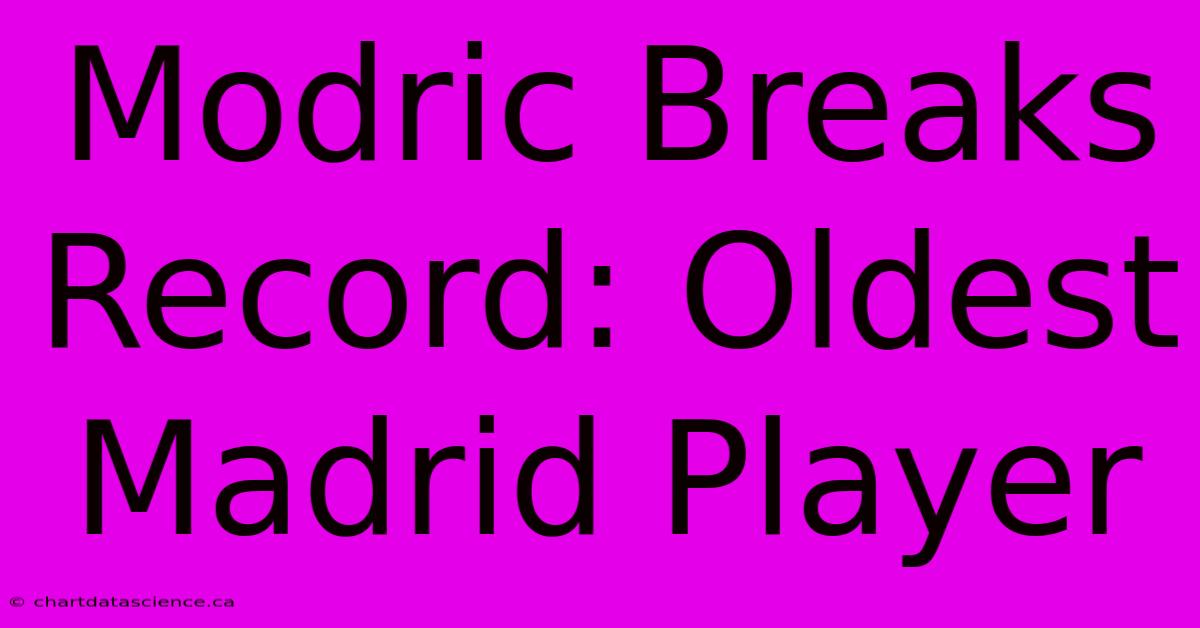 Modric Breaks Record: Oldest Madrid Player