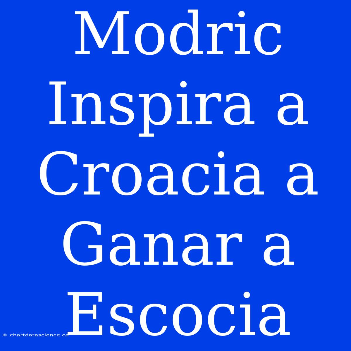 Modric Inspira A Croacia A Ganar A Escocia