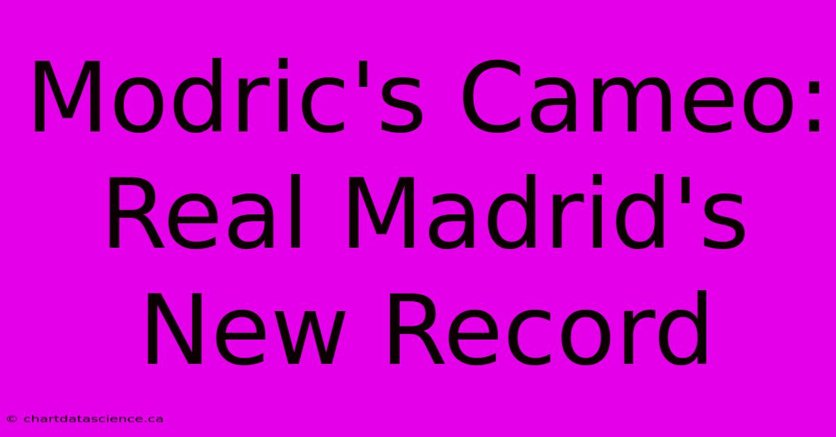 Modric's Cameo: Real Madrid's New Record