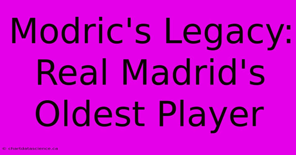 Modric's Legacy: Real Madrid's Oldest Player