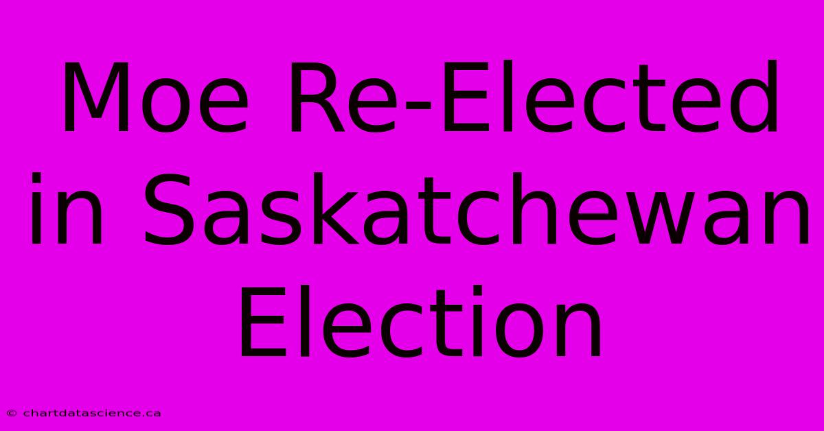 Moe Re-Elected In Saskatchewan Election