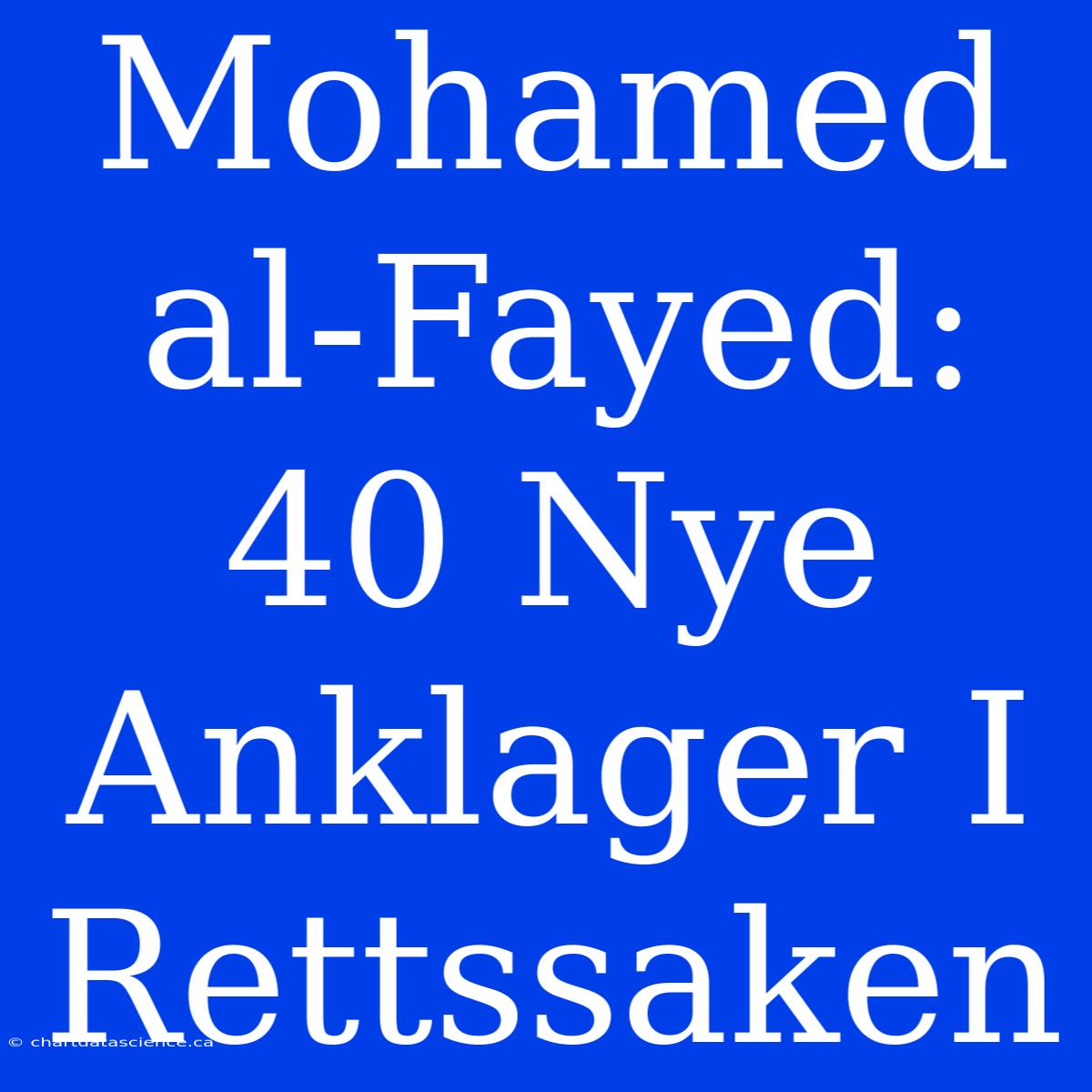 Mohamed Al-Fayed: 40 Nye Anklager I Rettssaken