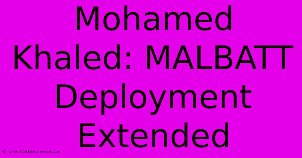 Mohamed Khaled: MALBATT Deployment Extended