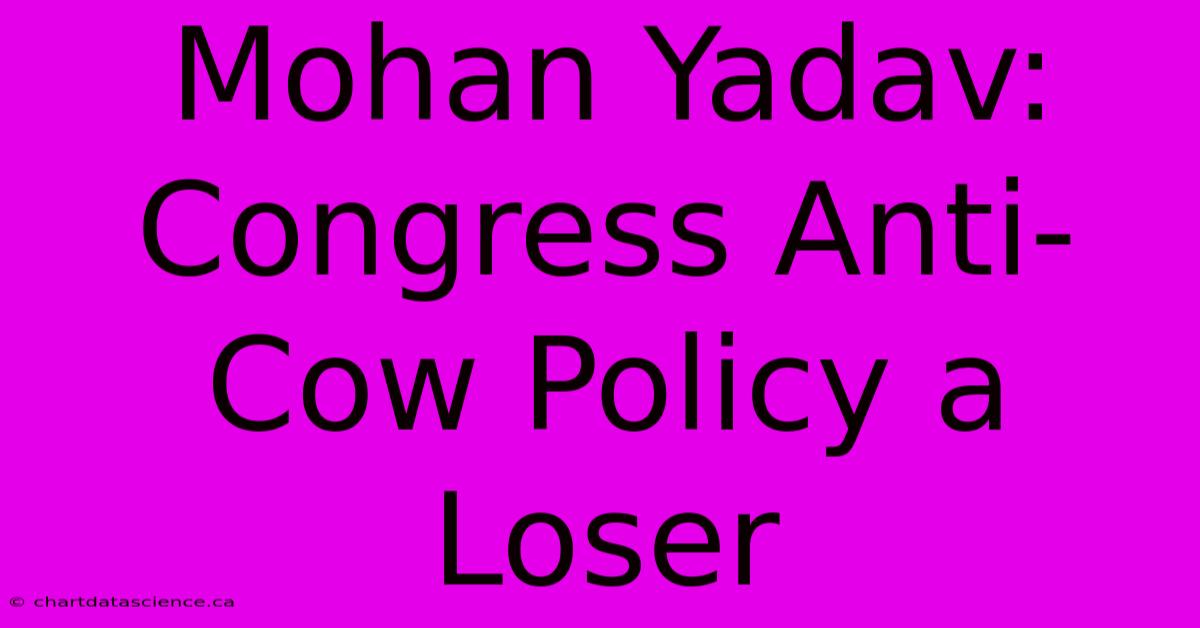 Mohan Yadav: Congress Anti-Cow Policy A Loser