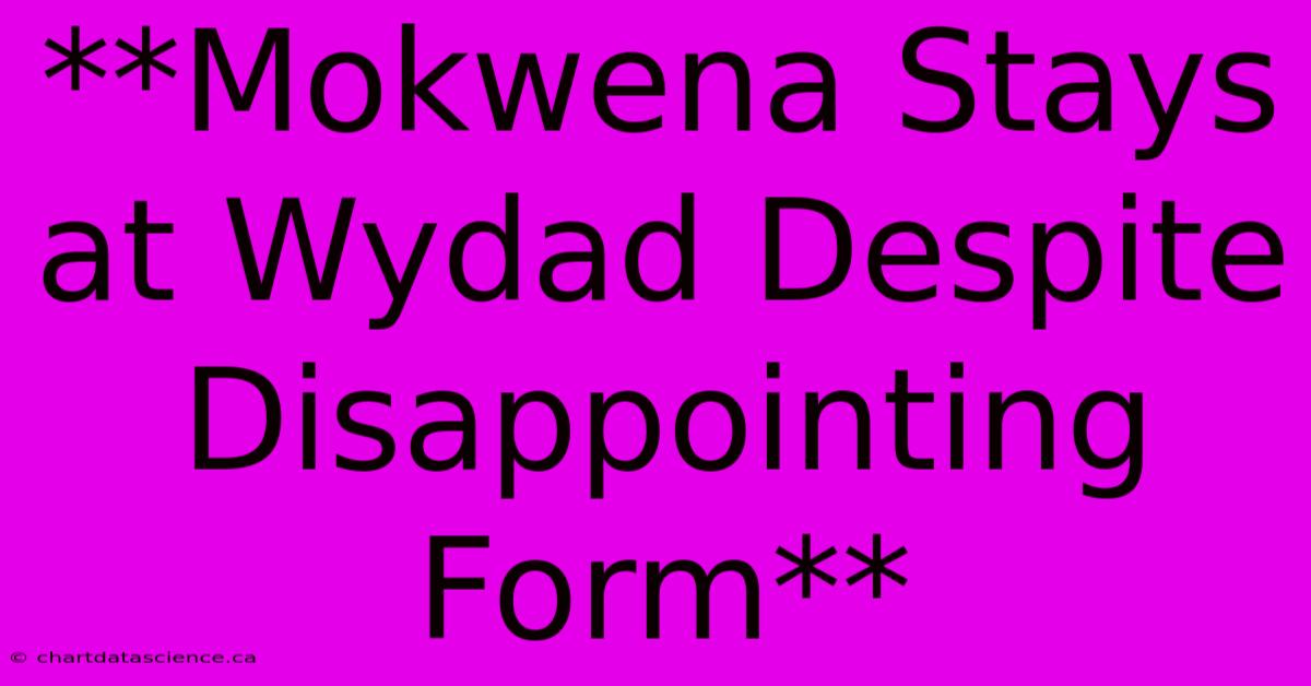 **Mokwena Stays At Wydad Despite Disappointing Form**