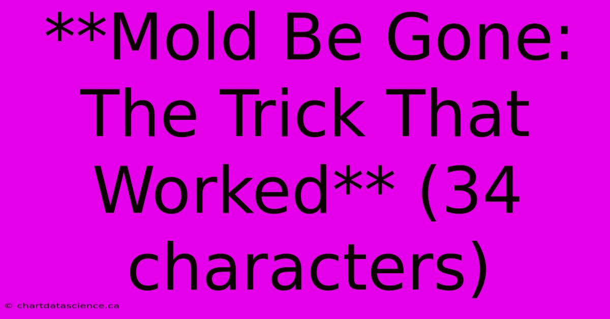 **Mold Be Gone: The Trick That Worked** (34 Characters) 