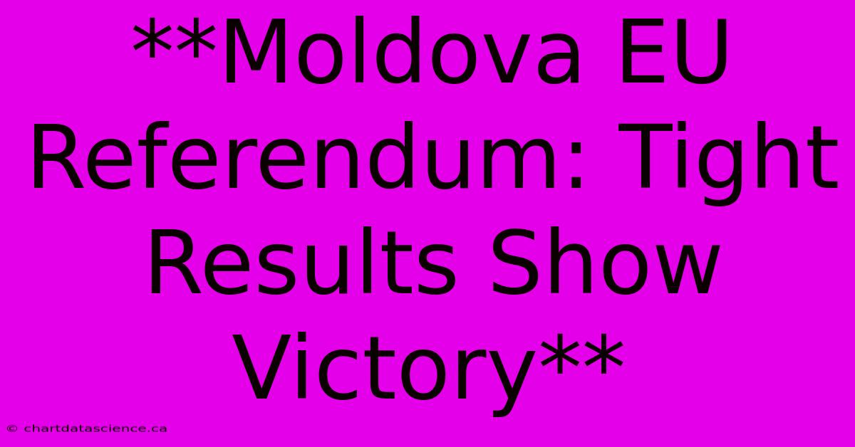 **Moldova EU Referendum: Tight Results Show Victory** 