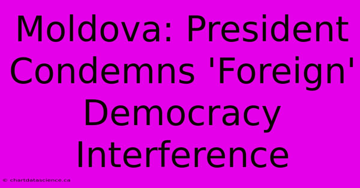 Moldova: President Condemns 'Foreign' Democracy Interference 