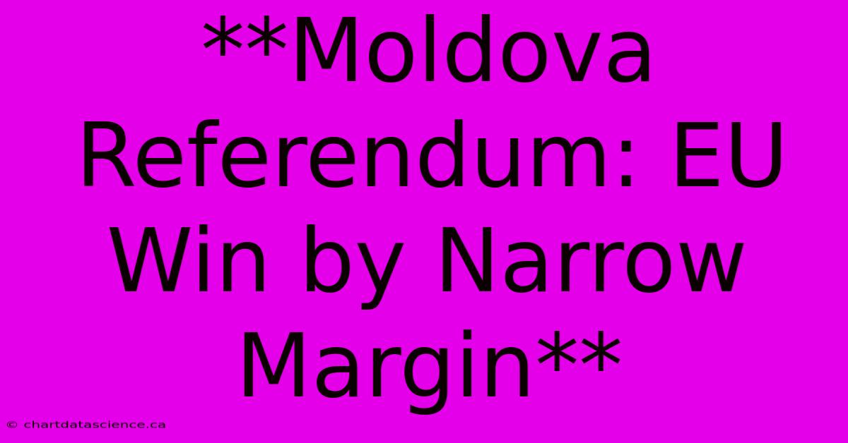 **Moldova Referendum: EU Win By Narrow Margin**