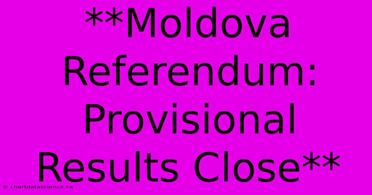 **Moldova Referendum: Provisional Results Close**