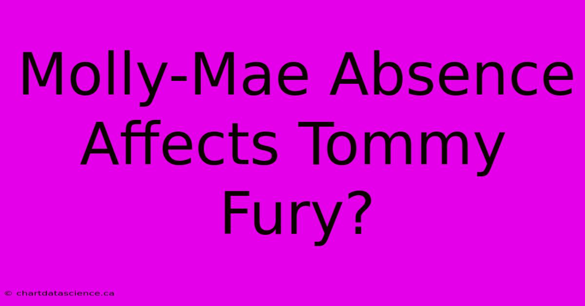 Molly-Mae Absence Affects Tommy Fury?