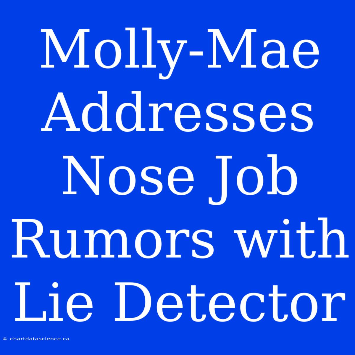 Molly-Mae Addresses Nose Job Rumors With Lie Detector