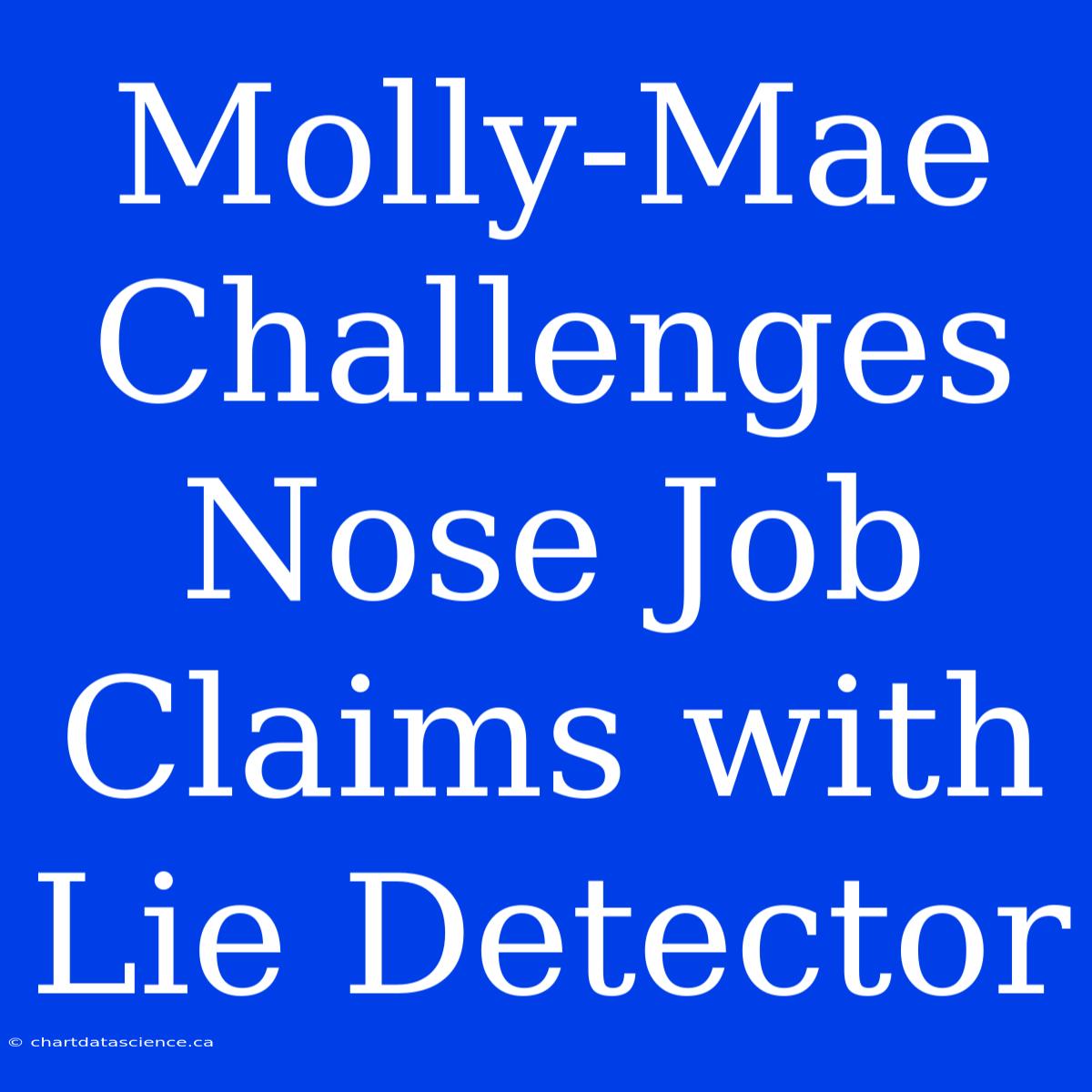 Molly-Mae Challenges Nose Job Claims With Lie Detector