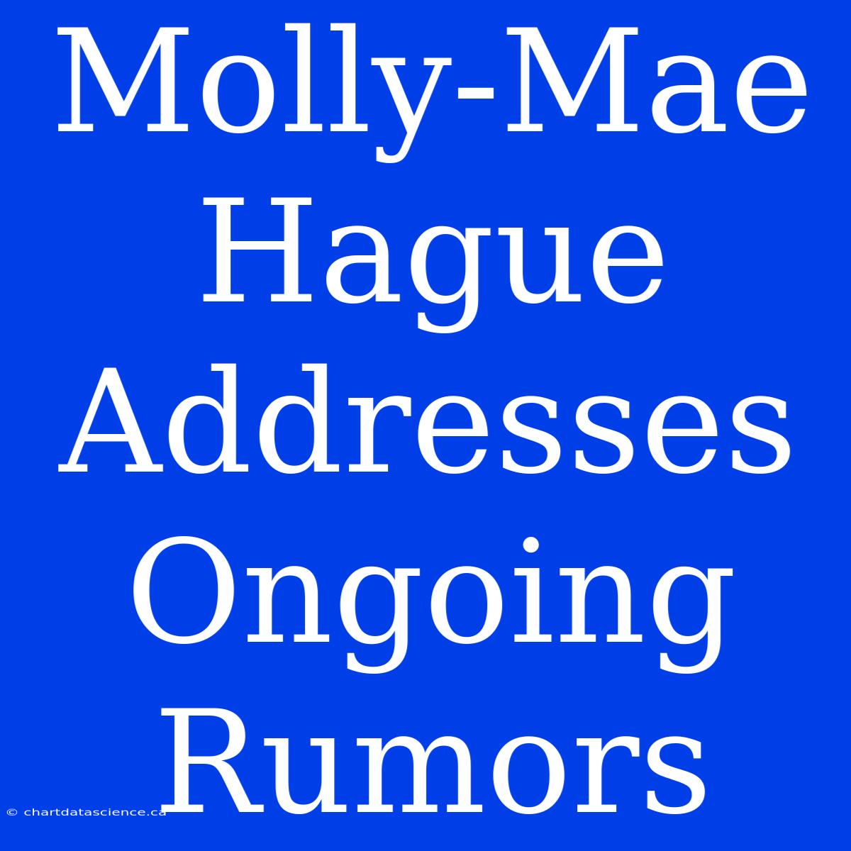 Molly-Mae Hague Addresses Ongoing Rumors