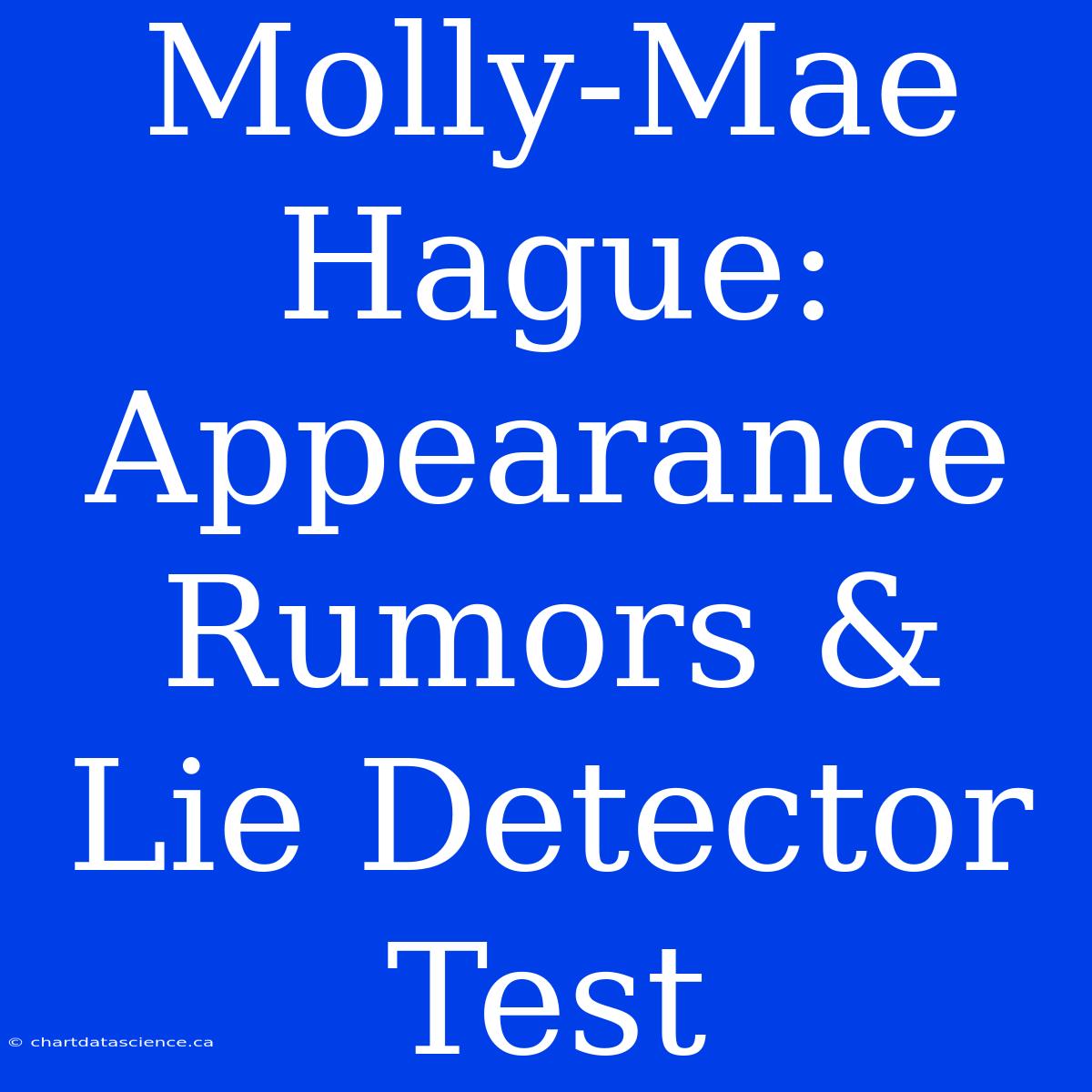 Molly-Mae Hague: Appearance Rumors &  Lie Detector Test