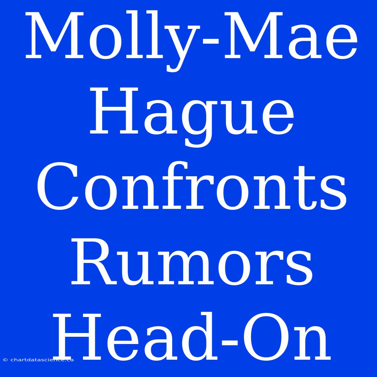 Molly-Mae Hague Confronts Rumors Head-On