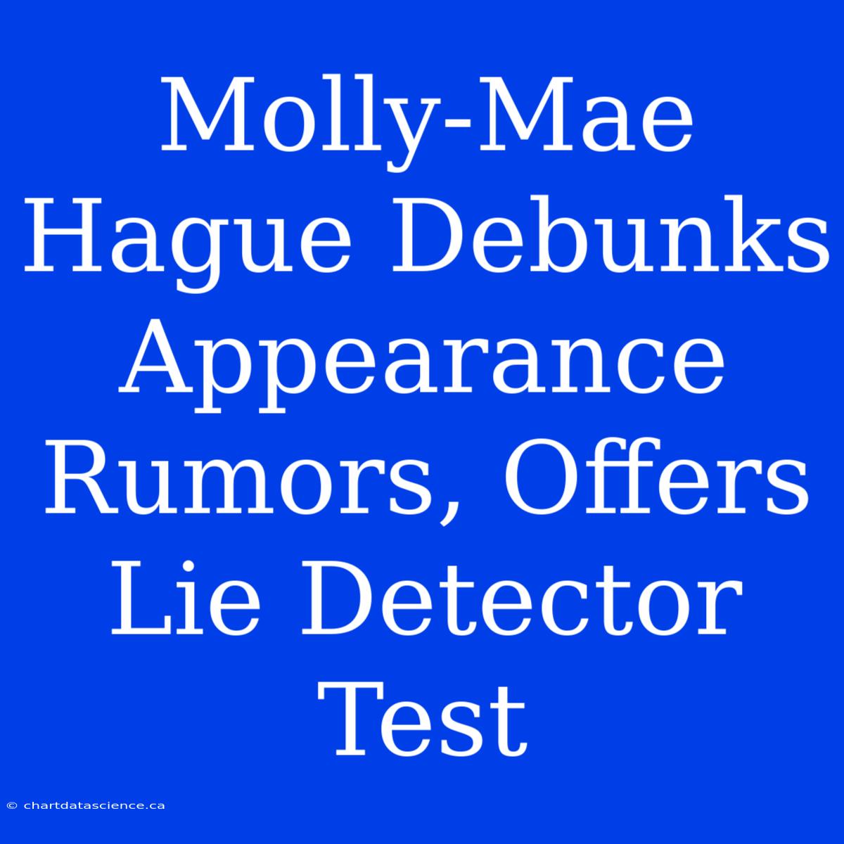 Molly-Mae Hague Debunks Appearance Rumors, Offers Lie Detector Test