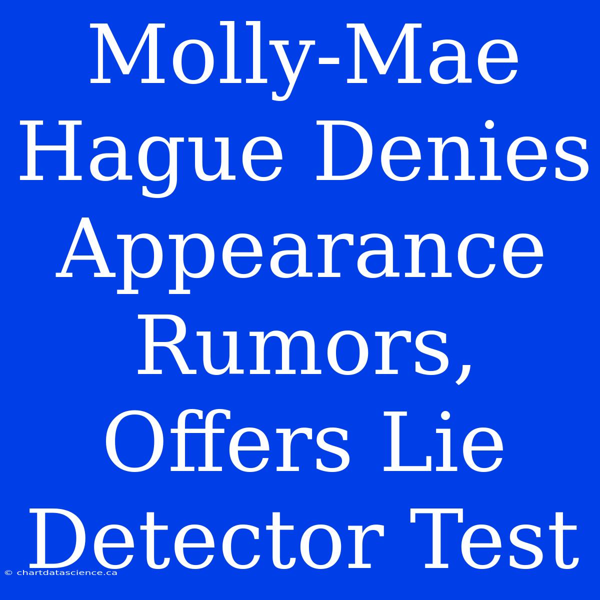 Molly-Mae Hague Denies Appearance Rumors, Offers Lie Detector Test