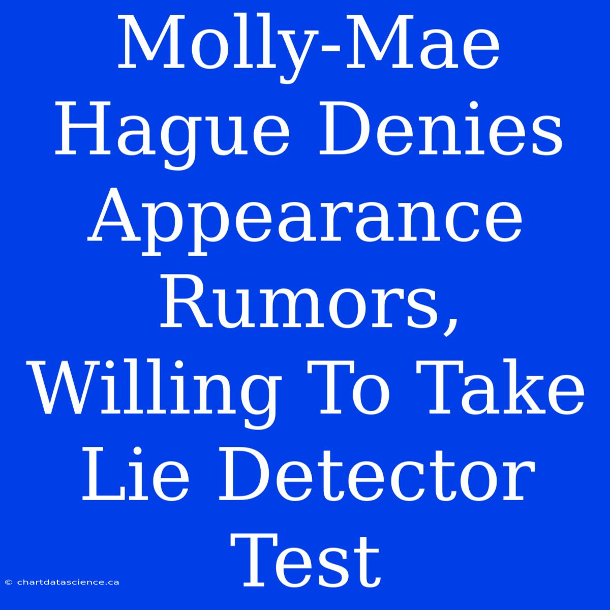 Molly-Mae Hague Denies Appearance Rumors,  Willing To Take Lie Detector Test