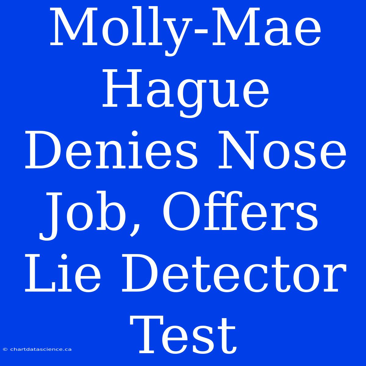 Molly-Mae Hague Denies Nose Job, Offers Lie Detector Test