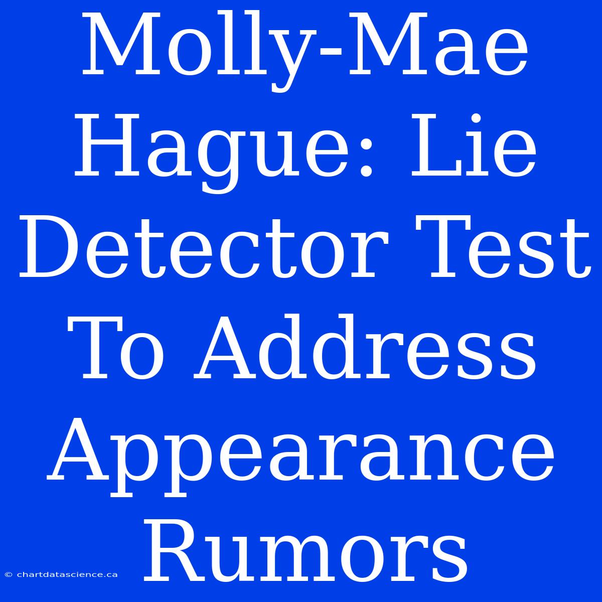 Molly-Mae Hague: Lie Detector Test  To Address Appearance Rumors