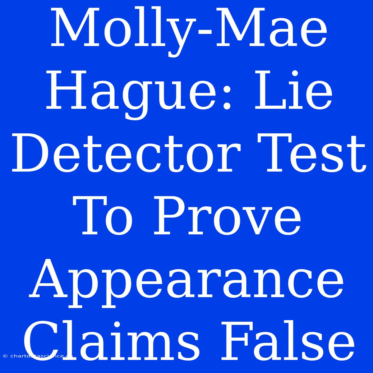 Molly-Mae Hague: Lie Detector Test To Prove Appearance Claims False