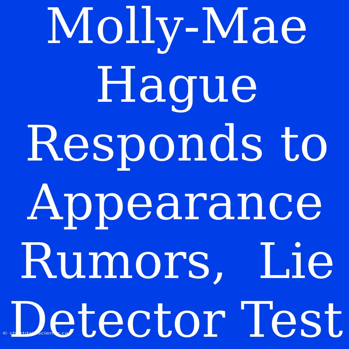 Molly-Mae Hague Responds To Appearance Rumors,  Lie Detector Test